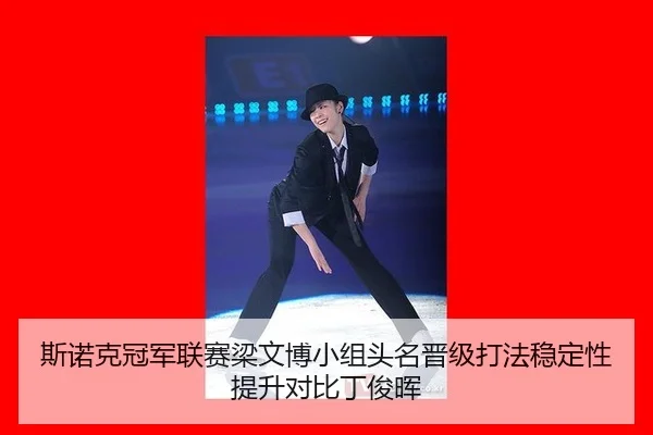 斯诺克冠军联赛梁文博小组头名晋级打法稳定性提升对比丁俊晖